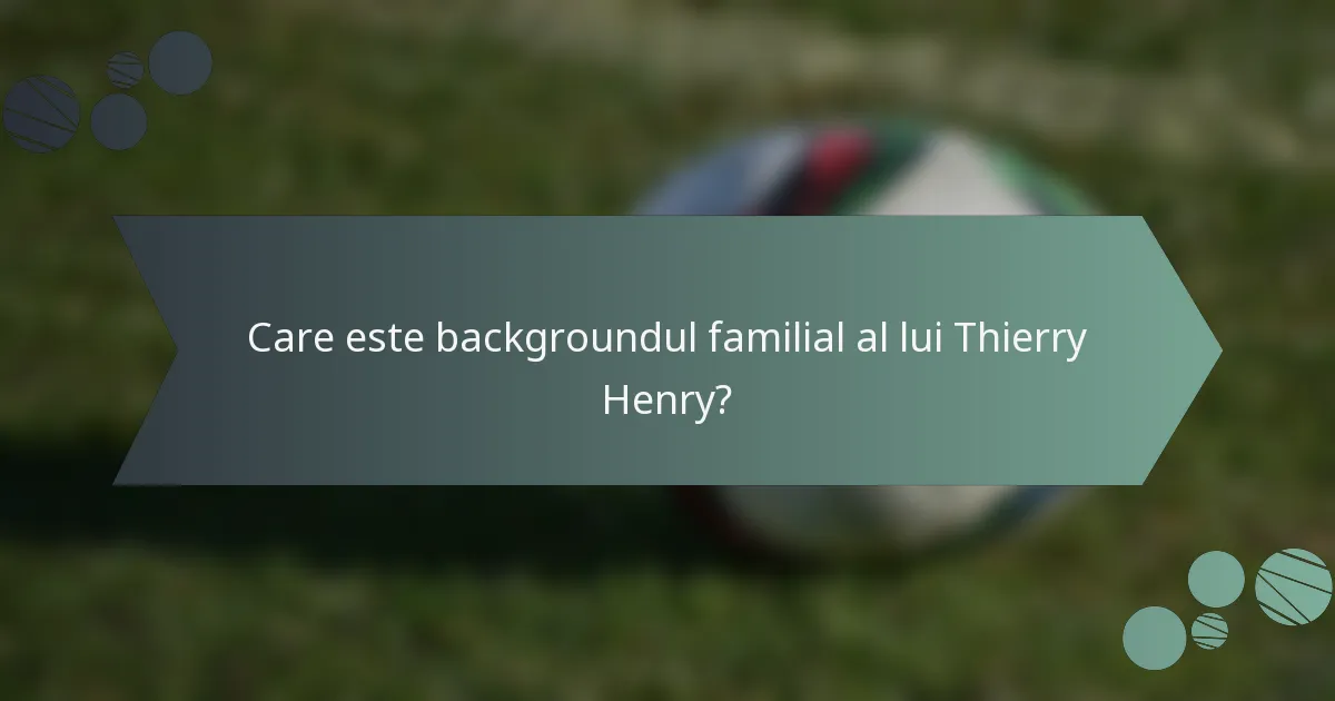 Care este backgroundul familial al lui Thierry Henry?
