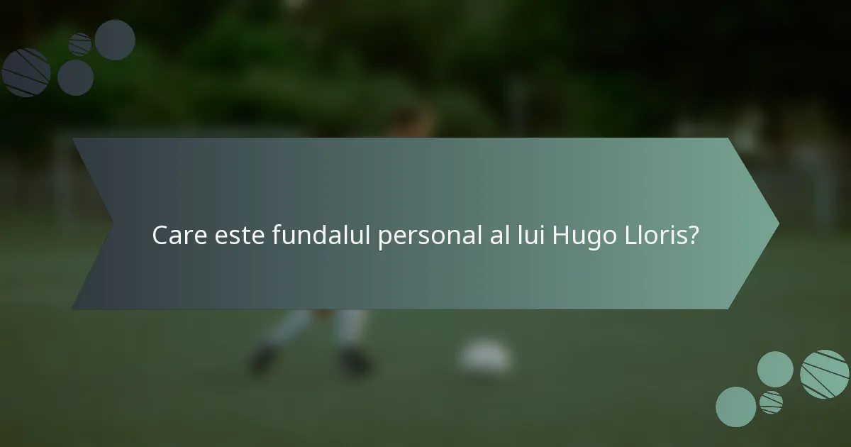 Care este fundalul personal al lui Hugo Lloris?