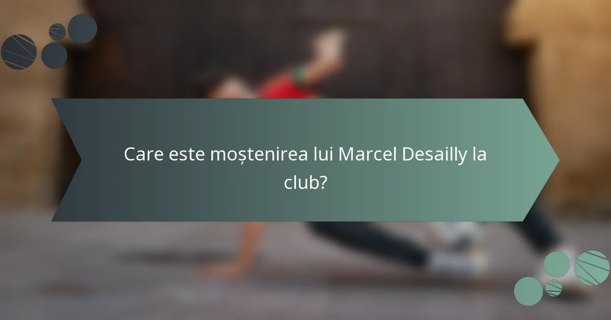 Care este moștenirea lui Marcel Desailly la club?