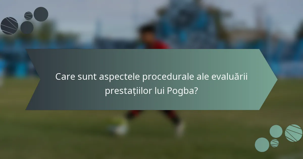 Care sunt aspectele procedurale ale evaluării prestațiilor lui Pogba?