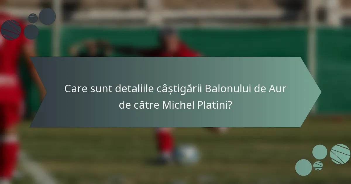 Care sunt detaliile câștigării Balonului de Aur de către Michel Platini?