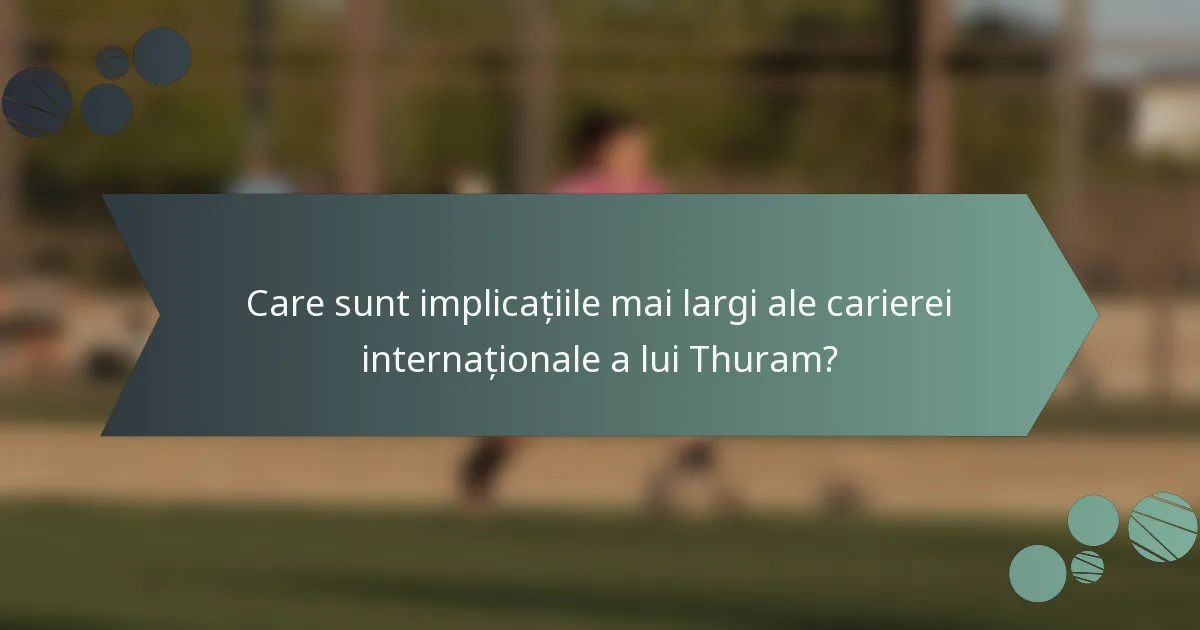 Care sunt implicațiile mai largi ale carierei internaționale a lui Thuram?