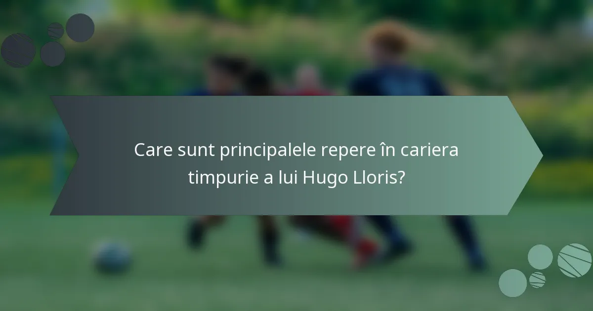 Care sunt principalele repere în cariera timpurie a lui Hugo Lloris?