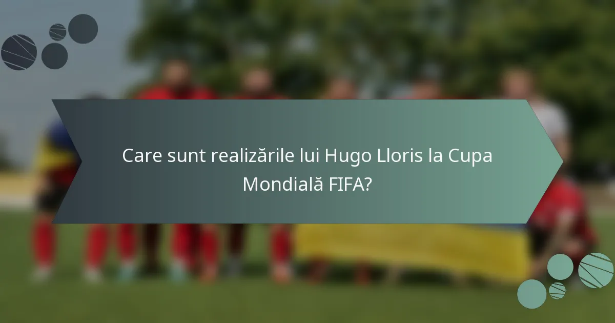 Care sunt realizările lui Hugo Lloris la Cupa Mondială FIFA?