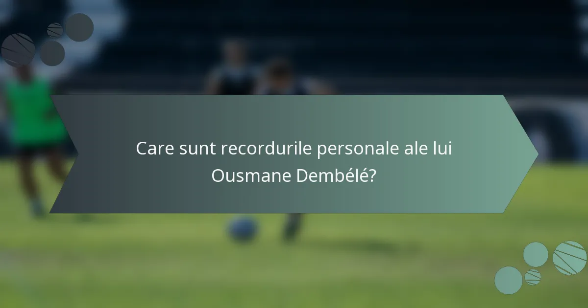 Care sunt recordurile personale ale lui Ousmane Dembélé?
