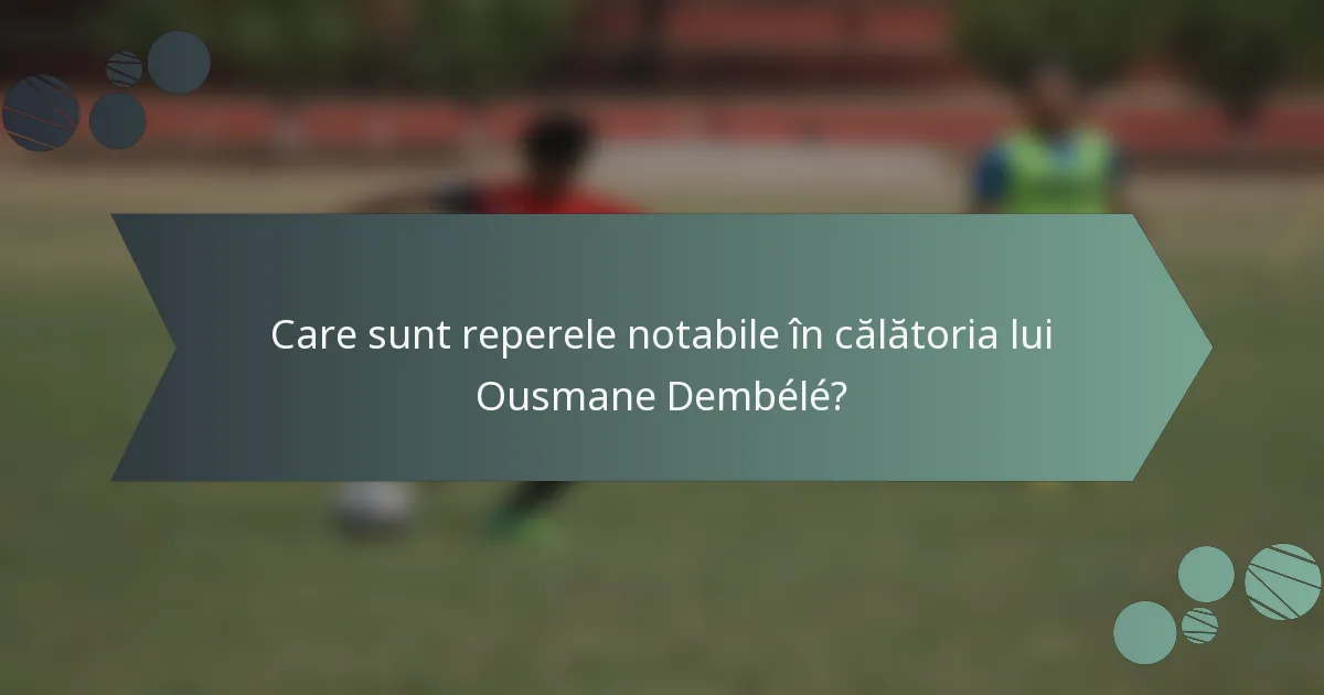 Care sunt reperele notabile în călătoria lui Ousmane Dembélé?