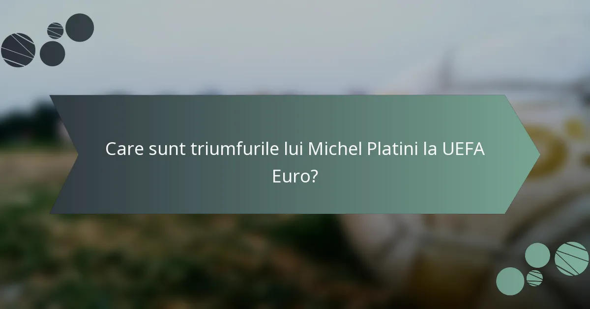 Care sunt triumfurile lui Michel Platini la UEFA Euro?