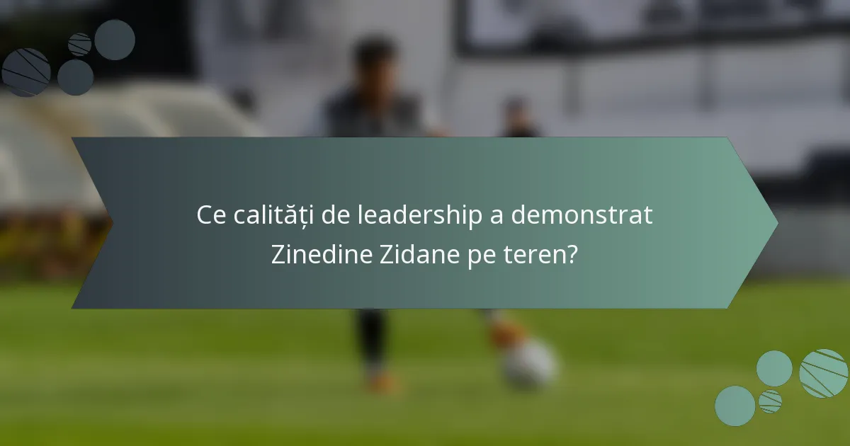 Ce calități de leadership a demonstrat Zinedine Zidane pe teren?
