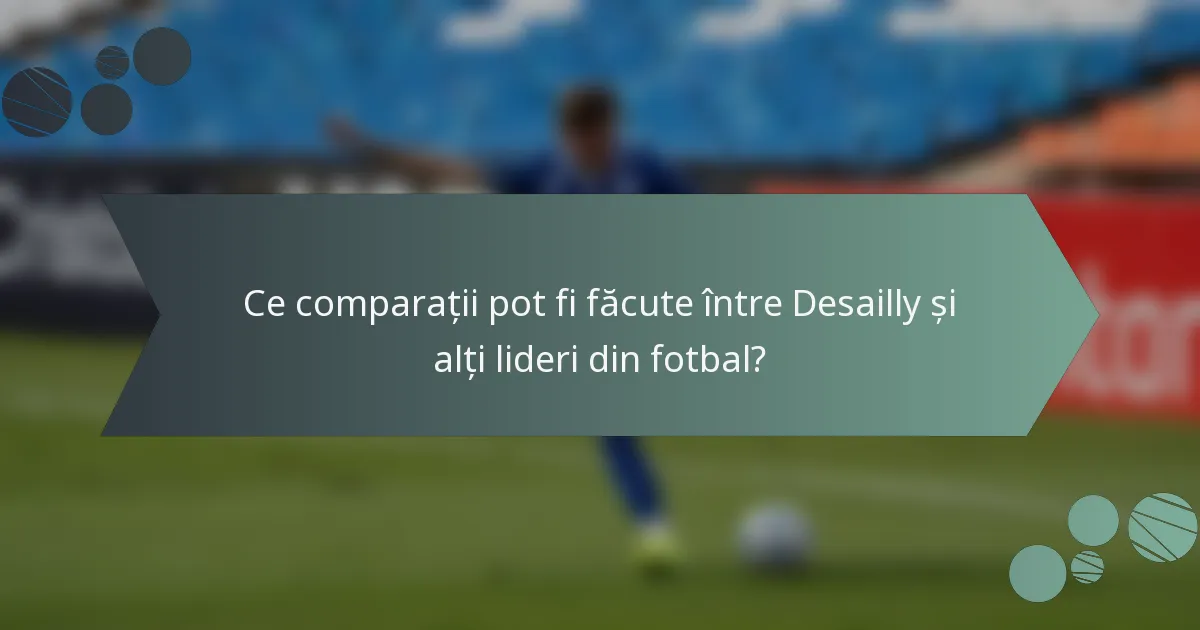 Ce comparații pot fi făcute între Desailly și alți lideri din fotbal?