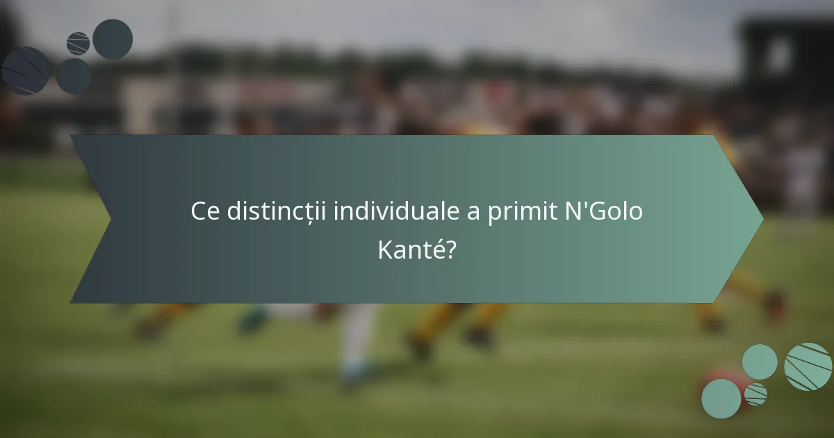 Ce distincții individuale a primit N'Golo Kanté?