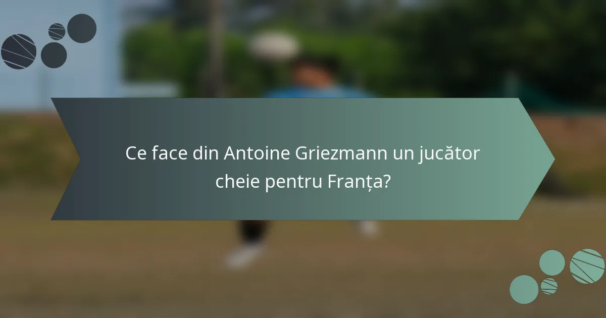 Ce face din Antoine Griezmann un jucător cheie pentru Franța?