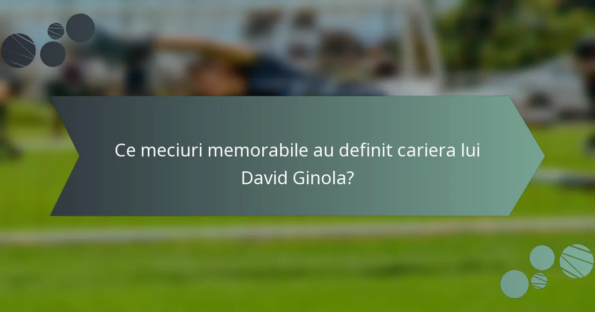 Ce meciuri memorabile au definit cariera lui David Ginola?