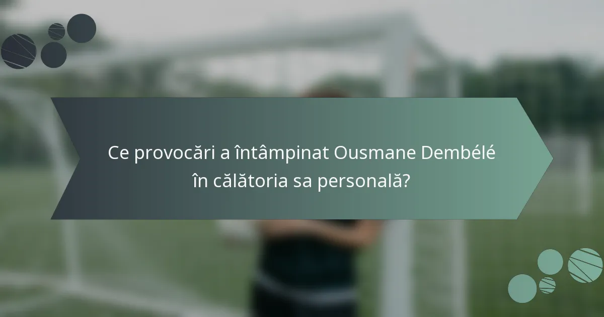 Ce provocări a întâmpinat Ousmane Dembélé în călătoria sa personală?