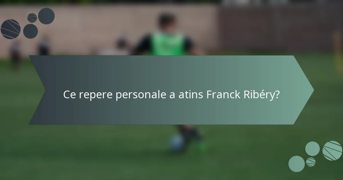 Ce repere personale a atins Franck Ribéry?