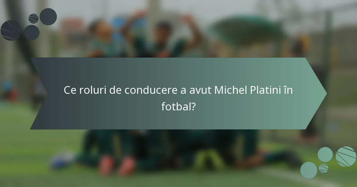 Ce roluri de conducere a avut Michel Platini în fotbal?
