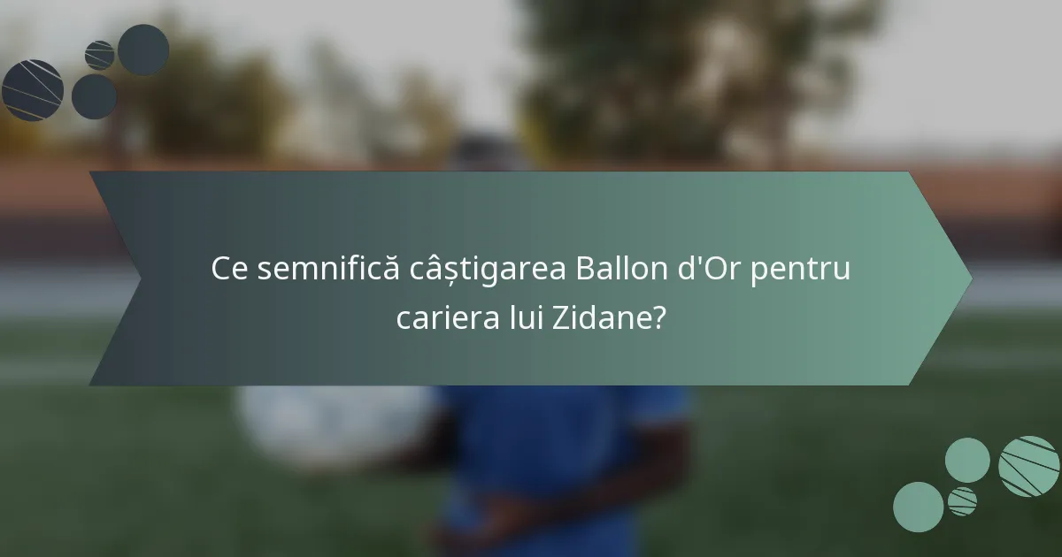 Ce semnifică câștigarea Ballon d'Or pentru cariera lui Zidane?