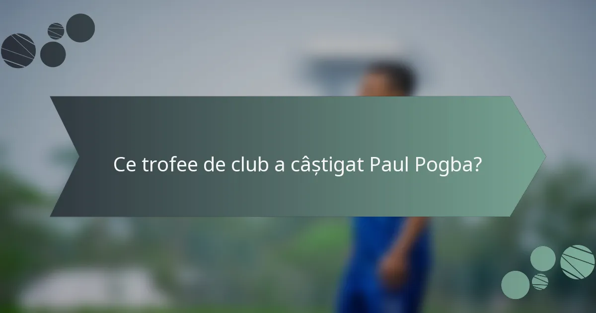 Ce trofee de club a câștigat Paul Pogba?