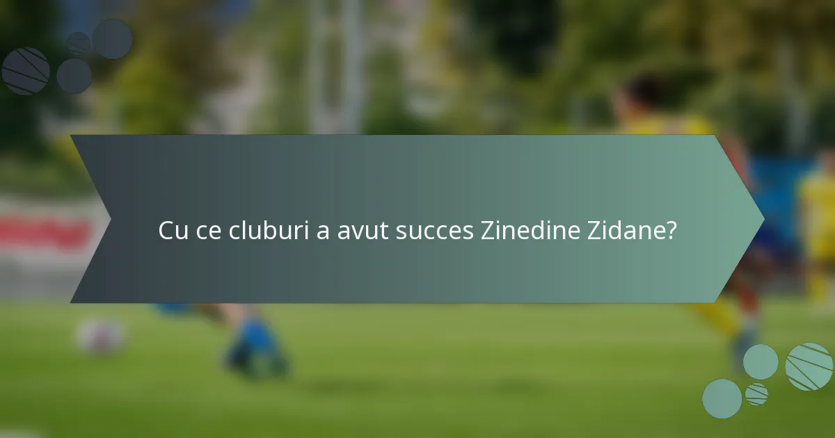 Cu ce cluburi a avut succes Zinedine Zidane?