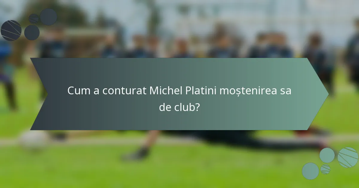 Cum a conturat Michel Platini moștenirea sa de club?