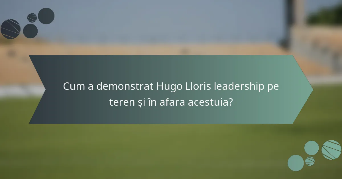 Cum a demonstrat Hugo Lloris leadership pe teren și în afara acestuia?