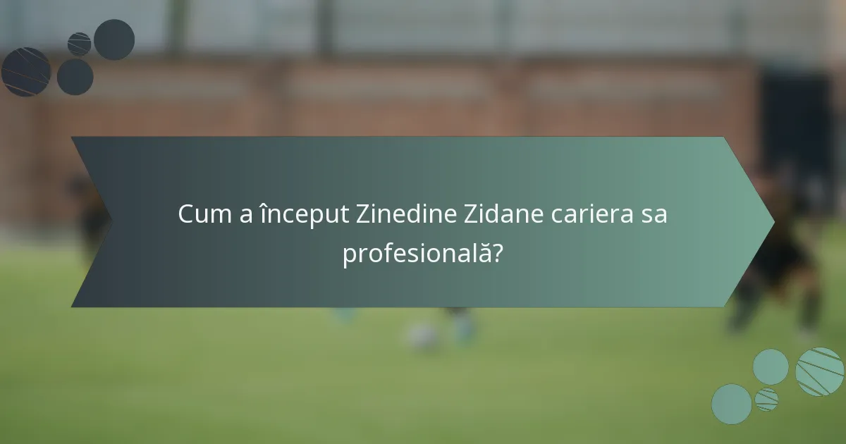 Cum a început Zinedine Zidane cariera sa profesională?