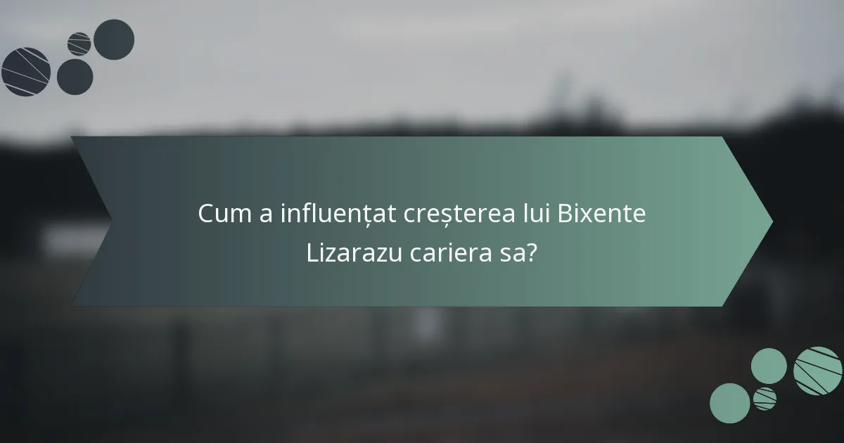Cum a influențat creșterea lui Bixente Lizarazu cariera sa?