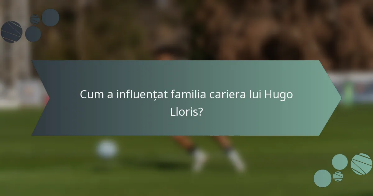 Cum a influențat familia cariera lui Hugo Lloris?