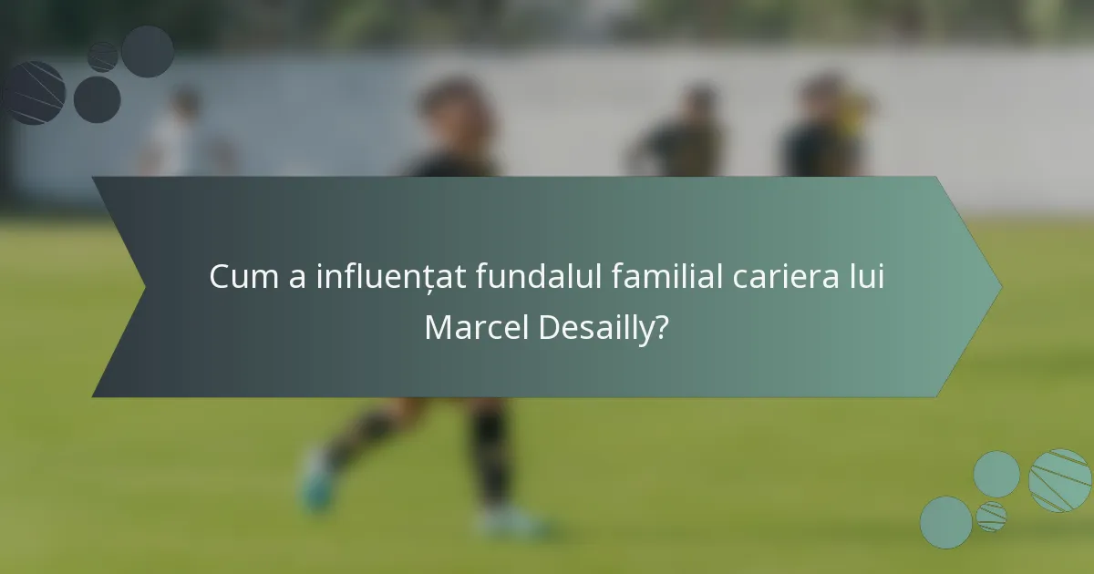Cum a influențat fundalul familial cariera lui Marcel Desailly?