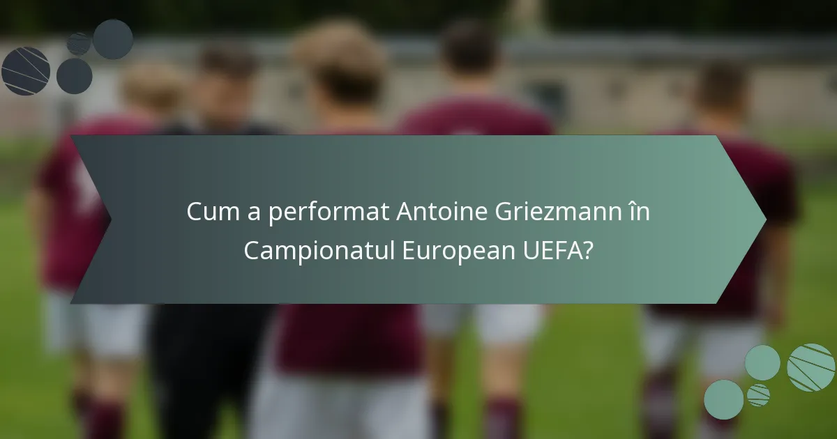 Cum a performat Antoine Griezmann în Campionatul European UEFA?