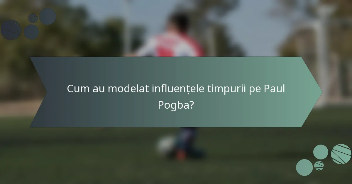 Cum au modelat influențele timpurii pe Paul Pogba?