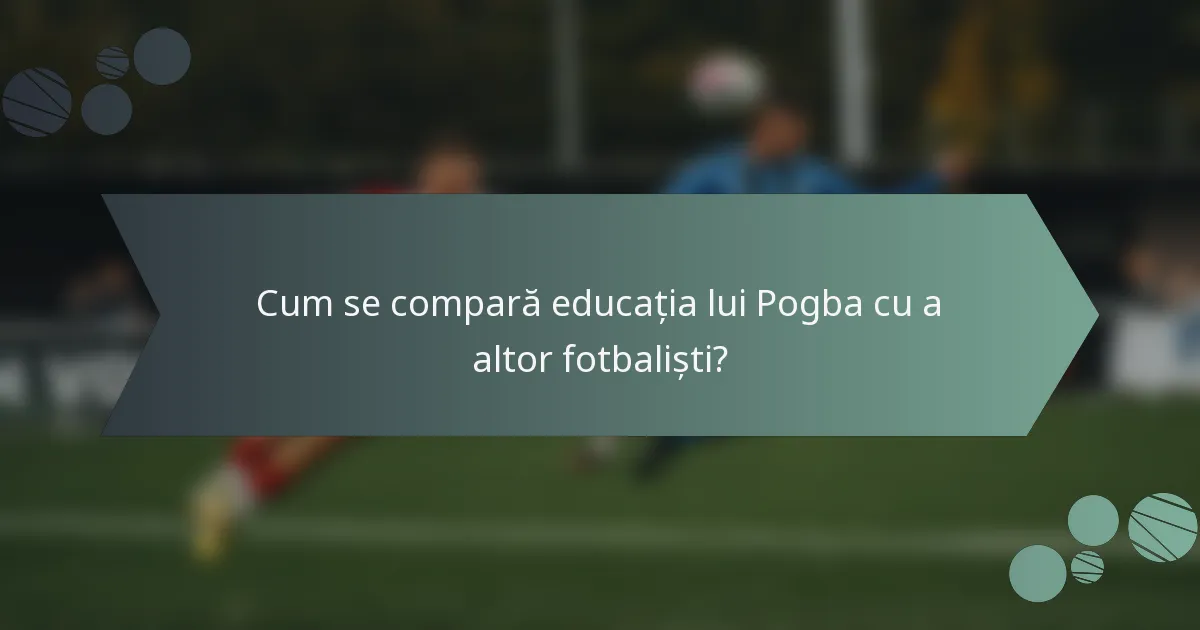 Cum se compară educația lui Pogba cu a altor fotbaliști?