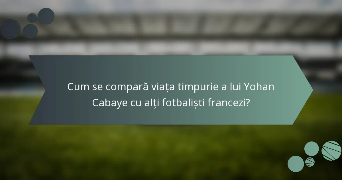 Cum se compară viața timpurie a lui Yohan Cabaye cu alți fotbaliști francezi?