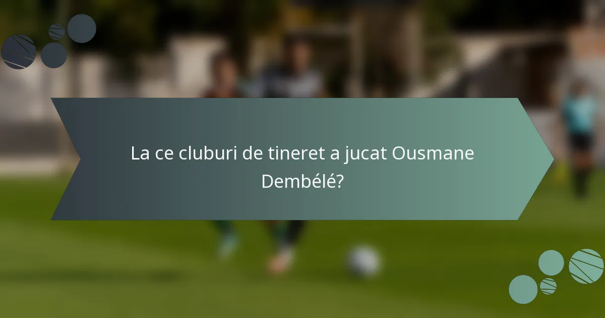 La ce cluburi de tineret a jucat Ousmane Dembélé?